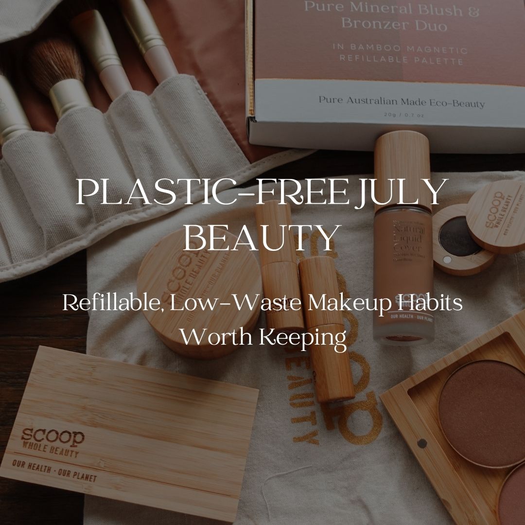 Plastic-Free July and the New Beauty Habits Worth Keeping - Scoop Whole Beauty