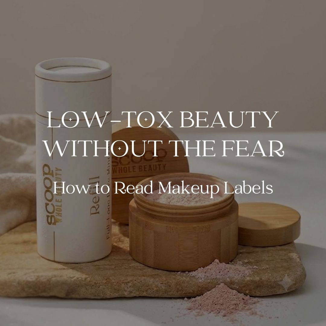 Low-Tox Beauty Without the Fear: How to Read a Makeup Label and Choose Better