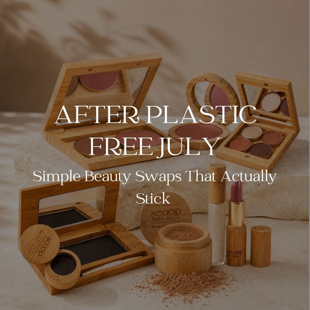 After Plastic Free July: Simple Beauty Swaps That Actually Stick - Scoop Whole Beauty