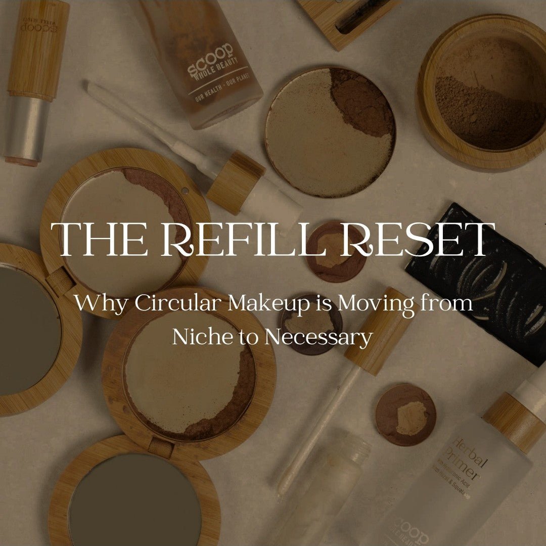 The Refill Reset: Why Circular Makeup Is Moving From Niche to Necessary - Scoop Whole Beauty